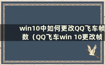 win10中如何更改QQ飞车帧数（QQ飞车win 10更改帧数）